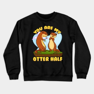 Cute & Funny You Are My Otter Half Romantic Pun Crewneck Sweatshirt